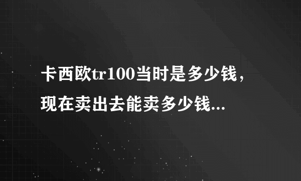 卡西欧tr100当时是多少钱，现在卖出去能卖多少钱？9成新。