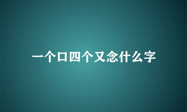 一个口四个又念什么字