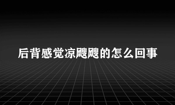 后背感觉凉飕飕的怎么回事