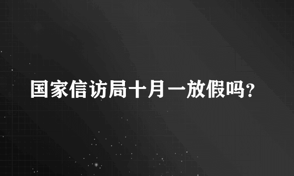 国家信访局十月一放假吗？