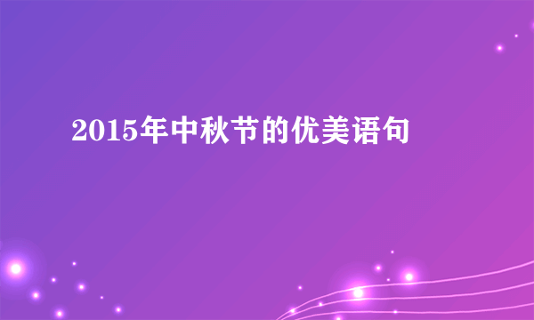 2015年中秋节的优美语句