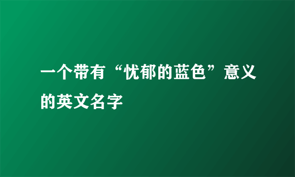 一个带有“忧郁的蓝色”意义的英文名字