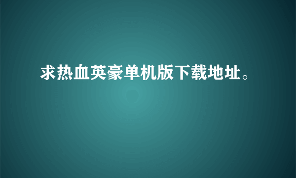 求热血英豪单机版下载地址。