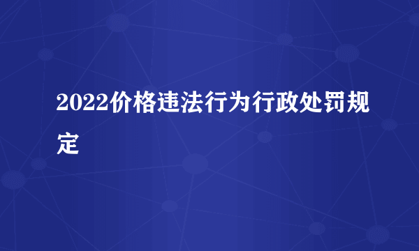 2022价格违法行为行政处罚规定