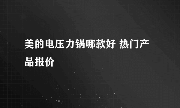 美的电压力锅哪款好 热门产品报价