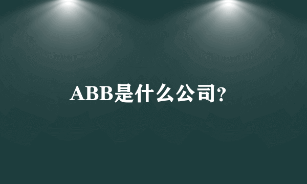 ABB是什么公司？