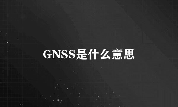 GNSS是什么意思