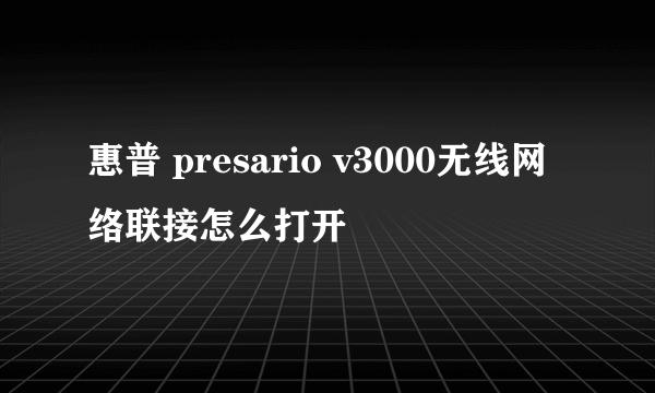 惠普 presario v3000无线网络联接怎么打开