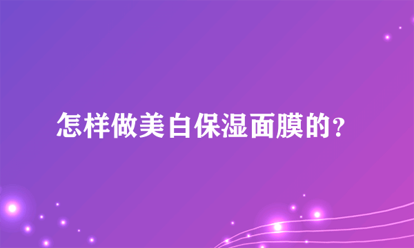 怎样做美白保湿面膜的？