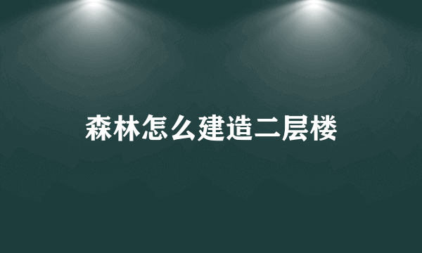 森林怎么建造二层楼