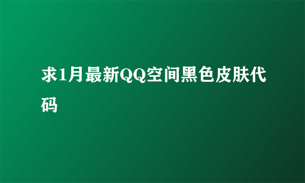 求1月最新QQ空间黑色皮肤代码