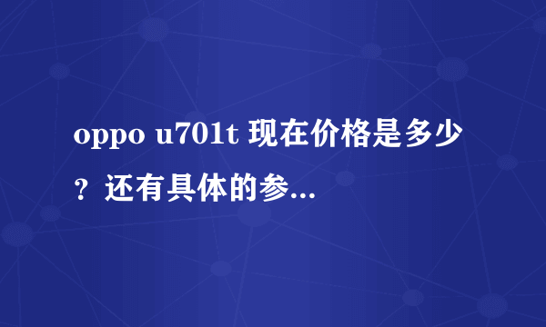 oppo u701t 现在价格是多少？还有具体的参数。手机怎么样？