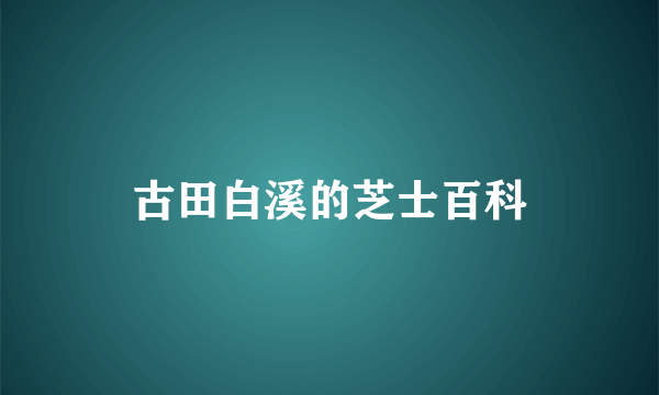 古田白溪的芝士百科