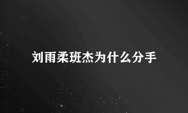 刘雨柔班杰为什么分手