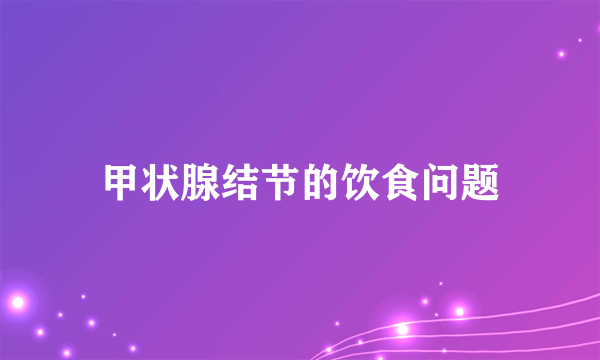 甲状腺结节的饮食问题