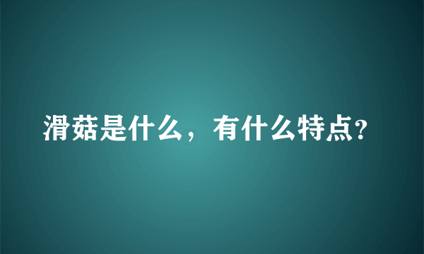 滑菇是什么，有什么特点？