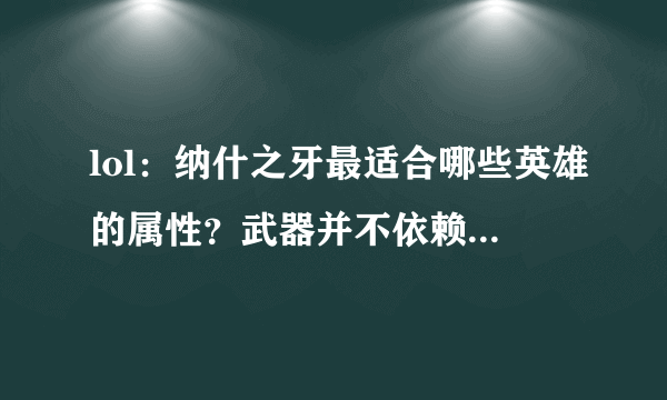 lol：纳什之牙最适合哪些英雄的属性？武器并不依赖，图五非出不可