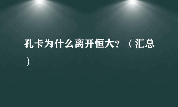 孔卡为什么离开恒大？（汇总）