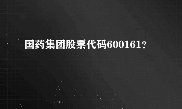 国药集团股票代码600161？