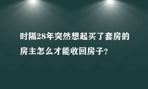 时隔28年突然想起买了套房的房主怎么才能收回房子？