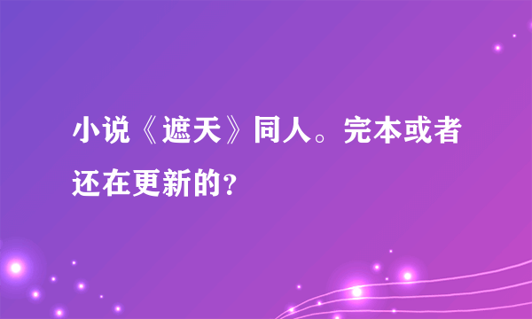 小说《遮天》同人。完本或者还在更新的？