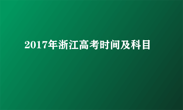 2017年浙江高考时间及科目