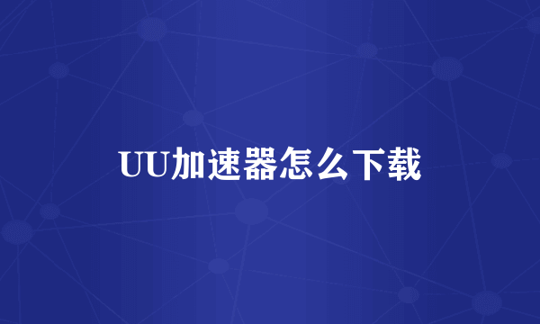 UU加速器怎么下载