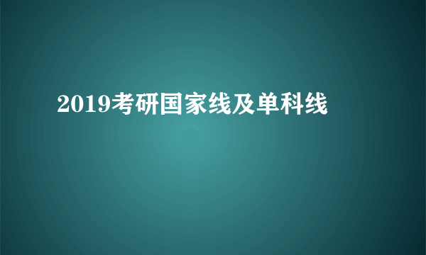 2019考研国家线及单科线