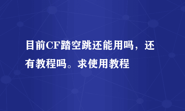 目前CF踏空跳还能用吗，还有教程吗。求使用教程