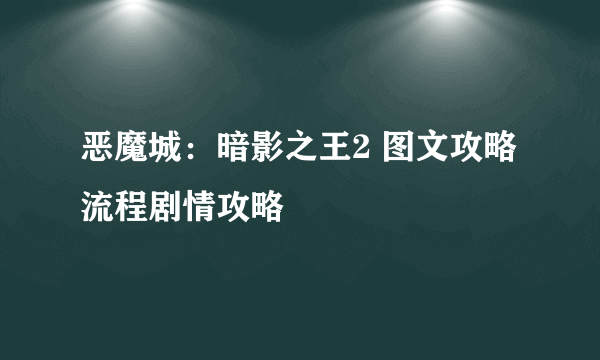 恶魔城：暗影之王2 图文攻略 流程剧情攻略