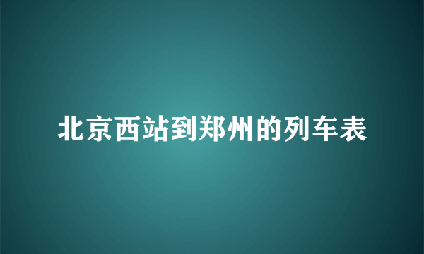 北京西站到郑州的列车表