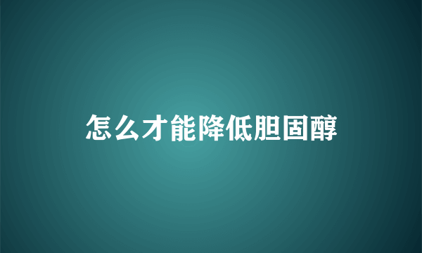 怎么才能降低胆固醇