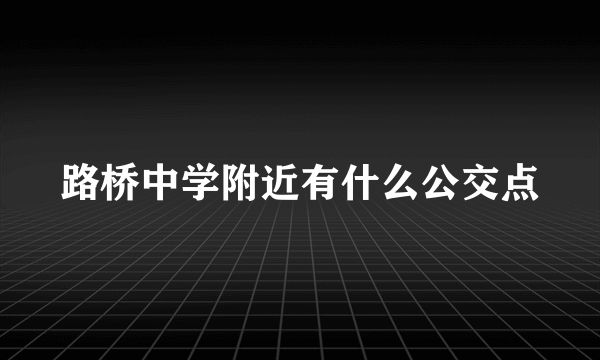 路桥中学附近有什么公交点