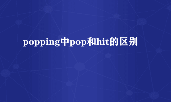 popping中pop和hit的区别