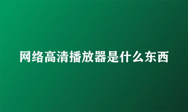 网络高清播放器是什么东西