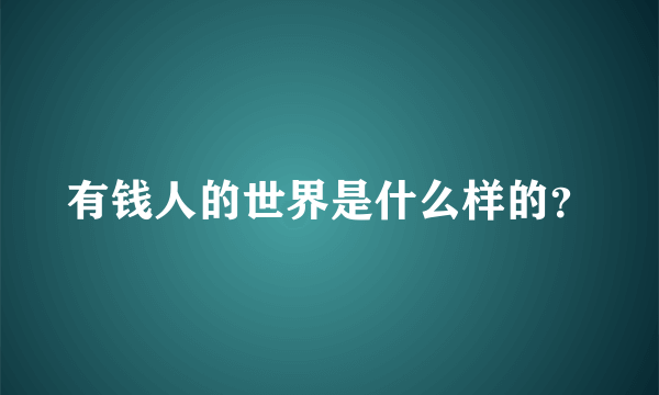 有钱人的世界是什么样的？