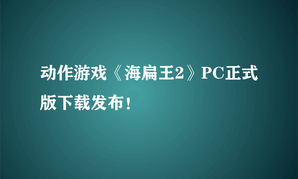 动作游戏《海扁王2》PC正式版下载发布！