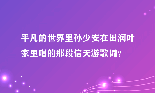 平凡的世界里孙少安在田润叶家里唱的那段信天游歌词？