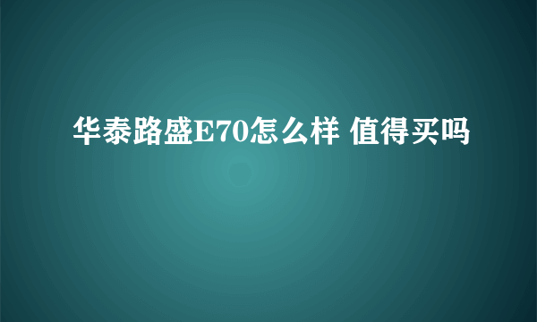 华泰路盛E70怎么样 值得买吗