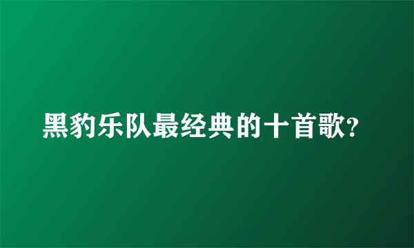 黑豹乐队最经典的十首歌？