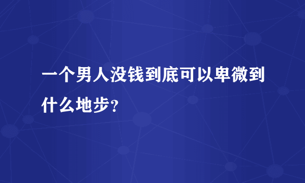 一个男人没钱到底可以卑微到什么地步？