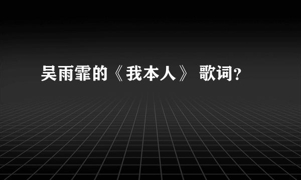 吴雨霏的《我本人》 歌词？