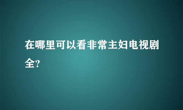 在哪里可以看非常主妇电视剧全？