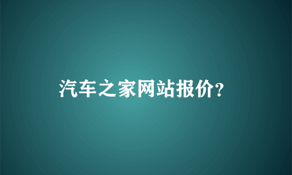 汽车之家网站报价？