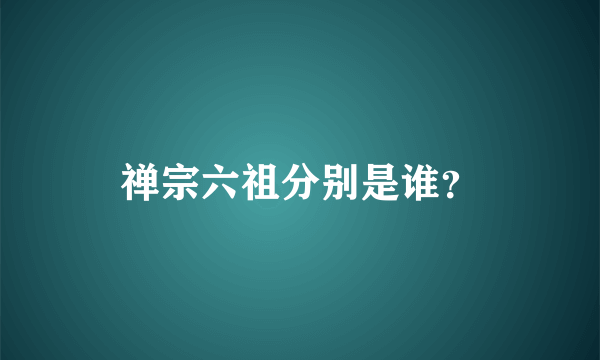 禅宗六祖分别是谁？