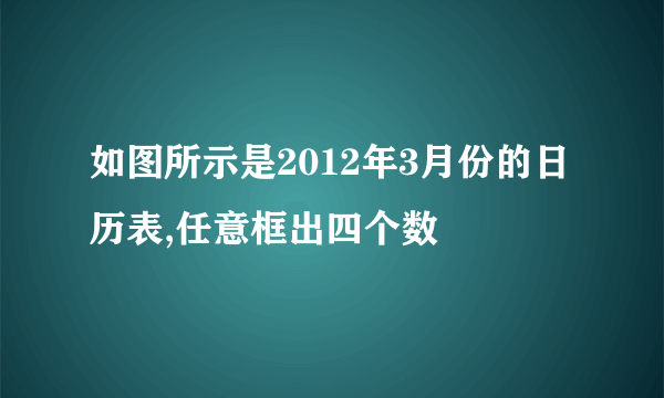 如图所示是2012年3月份的日历表,任意框出四个数