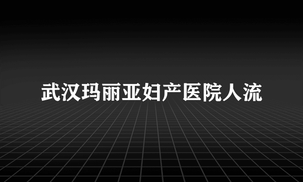 武汉玛丽亚妇产医院人流