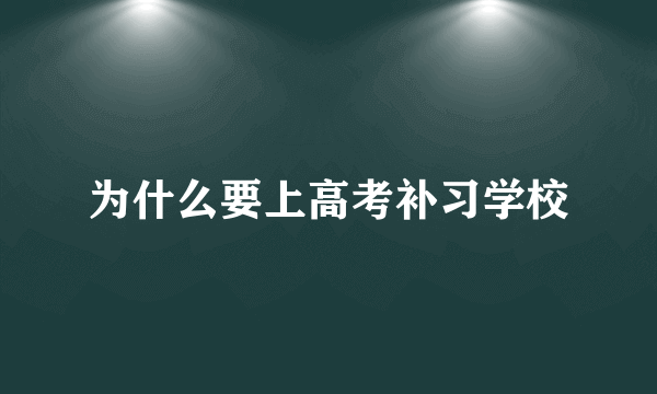 为什么要上高考补习学校