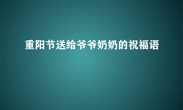 重阳节送给爷爷奶奶的祝福语