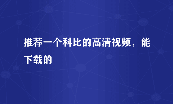 推荐一个科比的高清视频，能下载的